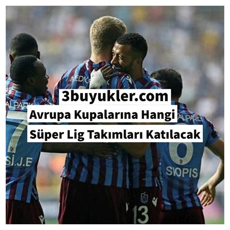 Süper Lig’de Hangi Takımlar Avrupa Kupalarına Katılacak?